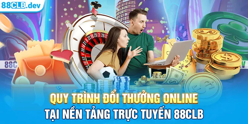 Quy trình đổi thưởng online tại nền tảng trực tuyến 88CLB